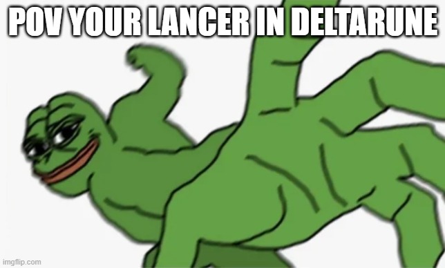 pepe punch | POV YOUR LANCER IN DELTARUNE | image tagged in pepe punch | made w/ Imgflip meme maker