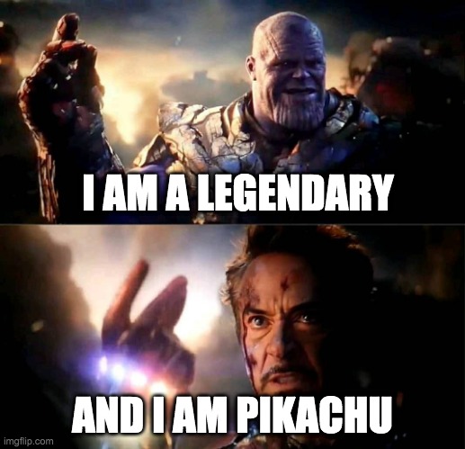 I am inevitable and i am Iron Man | I AM A LEGENDARY; AND I AM PIKACHU | image tagged in i am inevitable and i am iron man | made w/ Imgflip meme maker
