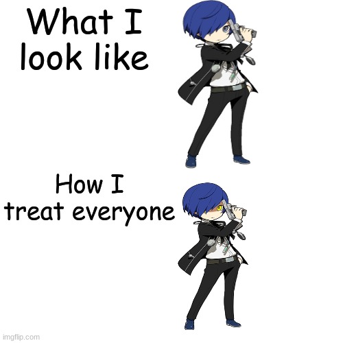 Pretty true | What I look like; How I treat everyone | image tagged in memes,persona,anime,shadow | made w/ Imgflip meme maker