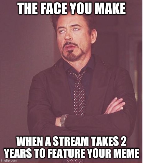 *cough cough* roblox stream *cough cough* | THE FACE YOU MAKE; WHEN A STREAM TAKES 2 YEARS TO FEATURE YOUR MEME | image tagged in memes,face you make robert downey jr | made w/ Imgflip meme maker