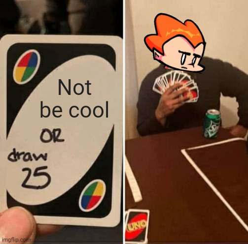 Sh*tpost | Not be cool | image tagged in memes,uno draw 25 cards | made w/ Imgflip meme maker