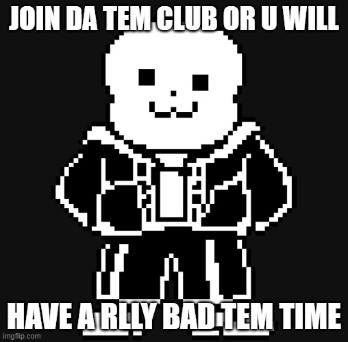 BAD TEM TIME | JOIN DA TEM CLUB OR U WILL HAVE A RLLY BAD TEM TIME | image tagged in bad tem time | made w/ Imgflip meme maker