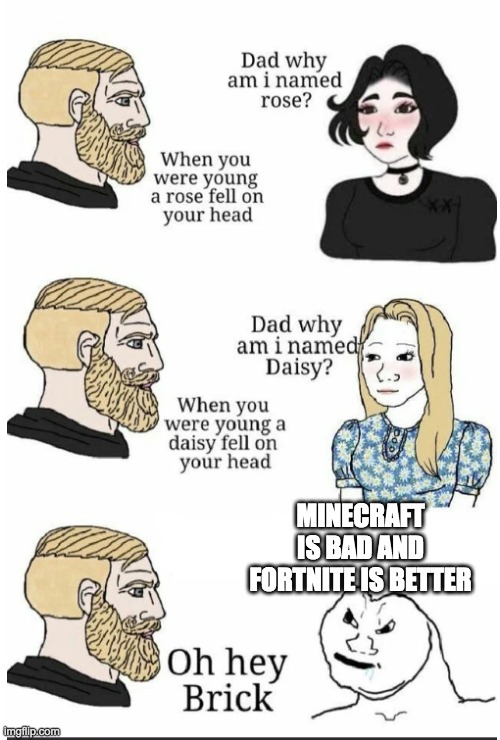 oh hey brick | MINECRAFT IS BAD AND FORTNITE IS BETTER | image tagged in oh hey brick | made w/ Imgflip meme maker