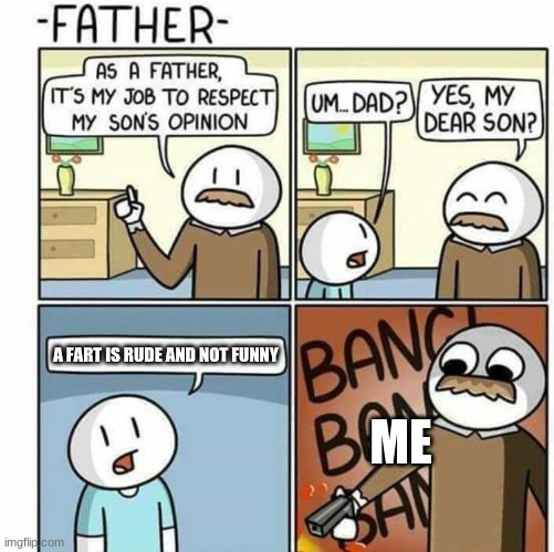 As a father template  | A FART IS RUDE AND NOT FUNNY; ME | image tagged in as a father template | made w/ Imgflip meme maker