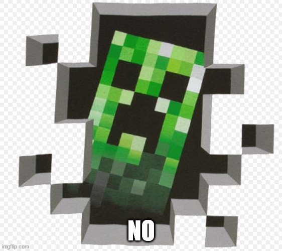 Minecraft Creeper | NO | image tagged in minecraft creeper | made w/ Imgflip meme maker