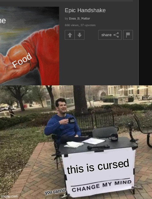 this is cursed you cannot | image tagged in memes,change my mind | made w/ Imgflip meme maker