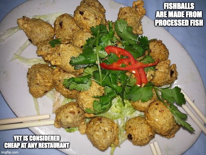Fishballs | FISHBALLS ARE MADE FROM PROCESSED FISH; YET IS CONSIDERED CHEAP AT ANY RESTAURANT | image tagged in food,fishball,memes | made w/ Imgflip meme maker