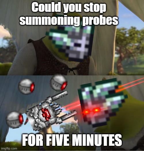 drowning in probes | Could you stop summoning probes; FOR FIVE MINUTES | image tagged in shrek for five minutes | made w/ Imgflip meme maker