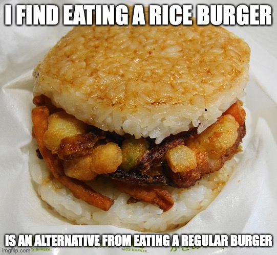 Rice Burger | I FIND EATING A RICE BURGER; IS AN ALTERNATIVE FROM EATING A REGULAR BURGER | image tagged in food,burger,memes | made w/ Imgflip meme maker