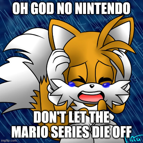 OH GOD NO NINTENDO DON'T LET THE MARIO SERIES DIE OFF | made w/ Imgflip meme maker