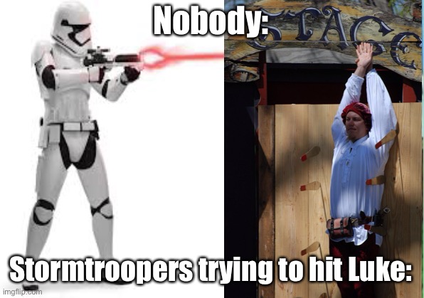 It’s true though |  Nobody:; Stormtroopers trying to hit Luke: | image tagged in star wars | made w/ Imgflip meme maker