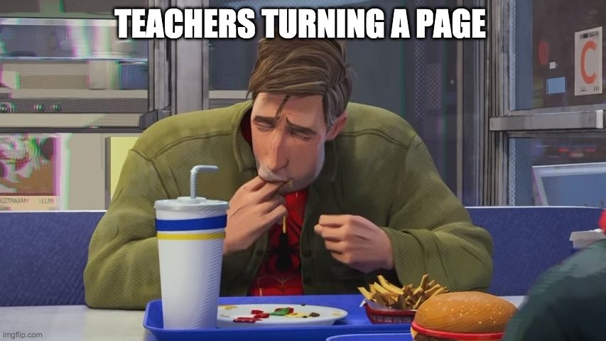 Spiderverse Finger Lick | TEACHERS TURNING A PAGE | image tagged in spiderverse finger lick | made w/ Imgflip meme maker