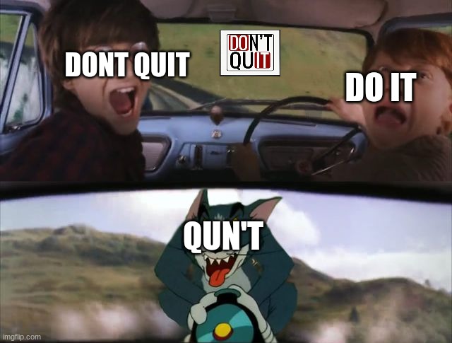 Harry Potter and Tom | DONT QUIT; DO IT; QUN'T | image tagged in harry potter and tom | made w/ Imgflip meme maker