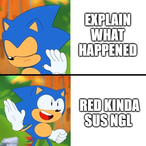 red sus (Sonic Edition) | EXPLAIN WHAT HAPPENED; RED KINDA SUS NGL | image tagged in sonic mania | made w/ Imgflip meme maker