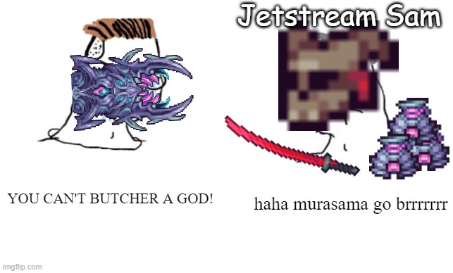 first its broken, then they nerf it, then they return it to its original state | Jetstream Sam; haha murasama go brrrrrrr; YOU CAN'T BUTCHER A GOD! | image tagged in haha brrrrrrr | made w/ Imgflip meme maker