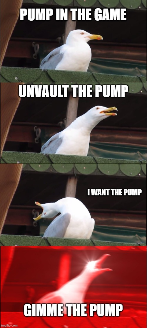 Inhaling Seagull | PUMP IN THE GAME; UNVAULT THE PUMP; I WANT THE PUMP; GIMME THE PUMP | image tagged in memes,inhaling seagull | made w/ Imgflip meme maker