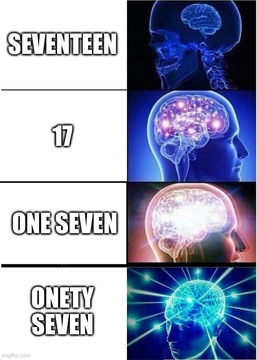 Expanding Brain | SEVENTEEN; 17; ONE SEVEN; ONETY SEVEN | image tagged in memes,expanding brain | made w/ Imgflip meme maker
