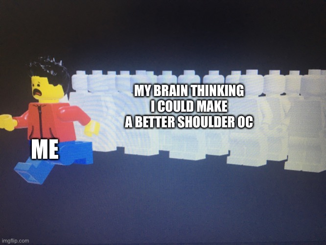 Oof my shoulder oc is pretty low budget | MY BRAIN THINKING I COULD MAKE A BETTER SHOULDER OC; ME | image tagged in winston running from something | made w/ Imgflip meme maker