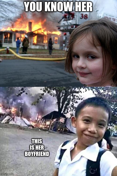 YOU KNOW HER; THIS IS HER BOYFRIEND | image tagged in memes,disaster girl | made w/ Imgflip meme maker