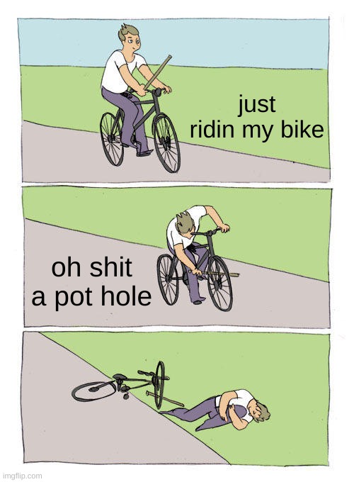 bikes, are dangerous, 100% | just ridin my bike; oh shit a pot hole | image tagged in memes,bike fall,nani | made w/ Imgflip meme maker