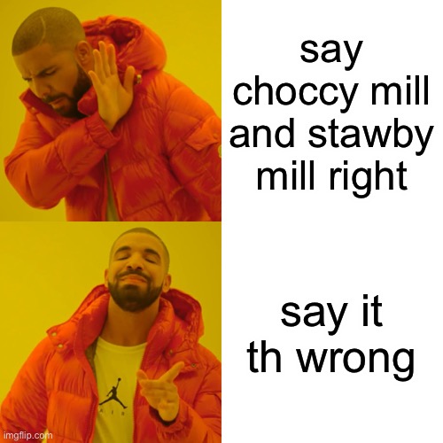 Drake Hotline Bling | say choccy mill and stawby mill right; say it th wrong | image tagged in memes,drake hotline bling | made w/ Imgflip meme maker