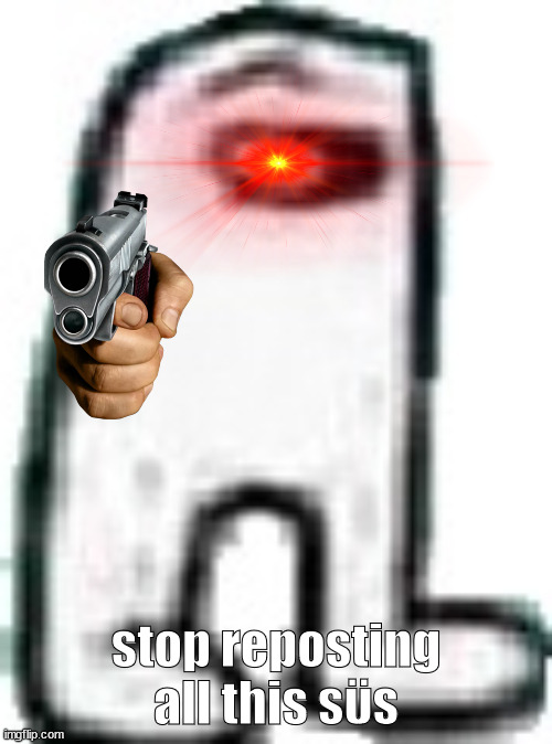 just no | stop reposting all this sϋs | image tagged in amogus,sus | made w/ Imgflip meme maker