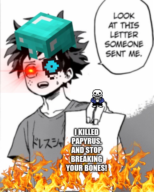 Anime game crossover | I KILLED PAPYRUS. AND STOP BREAKING YOUR BONES! | image tagged in deku,fire,papyrus,sans,bad time | made w/ Imgflip meme maker