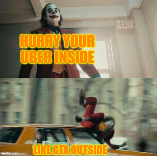 Hurry WHY WTF | HURRY YOUR UBER INSIDE; LIKE GTA OUTSIDE | image tagged in joaquin phoenix joker car | made w/ Imgflip meme maker