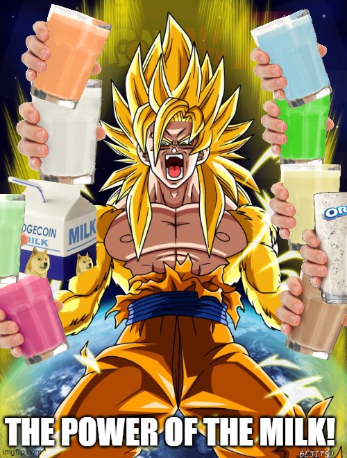 The POWER OF THE MILKS! | THE POWER OF THE MILK! | image tagged in goku | made w/ Imgflip meme maker