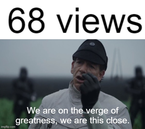 SO CLOSEEEEE | We are on the verge of greatness, we are this close. | image tagged in we were on the verge of greatness we were this close blank | made w/ Imgflip meme maker