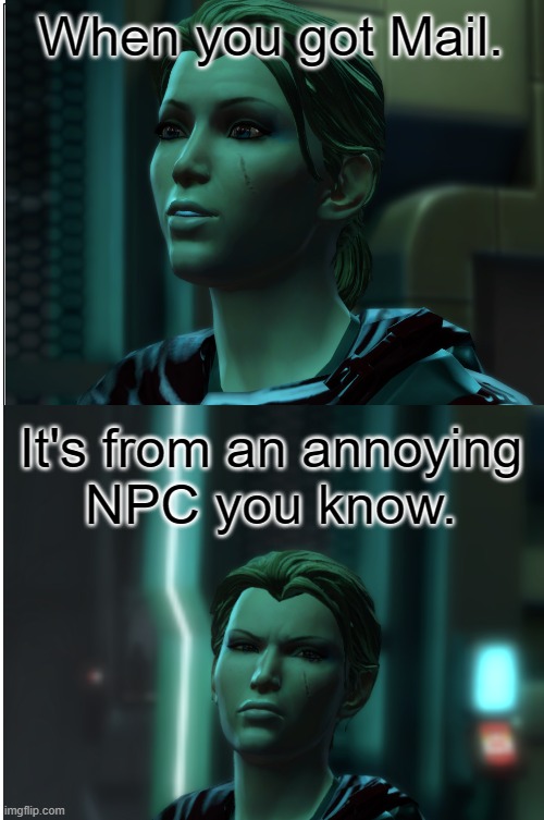 That one Thing Ingame | When you got Mail. It's from an annoying
NPC you know. | image tagged in starwars,swtor,ingame | made w/ Imgflip meme maker