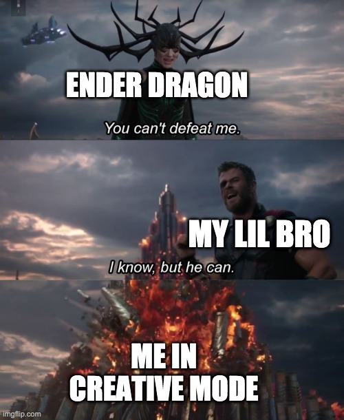 You can't defeat me | ENDER DRAGON; MY LIL BRO; ME IN CREATIVE MODE | image tagged in you can't defeat me | made w/ Imgflip meme maker