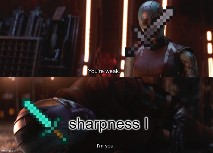 same thing | sharpness I | image tagged in your weak i m you | made w/ Imgflip meme maker