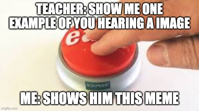 That was easy | TEACHER: SHOW ME ONE EXAMPLE OF YOU HEARING A IMAGE ME: SHOWS HIM THIS MEME | image tagged in that was easy | made w/ Imgflip meme maker