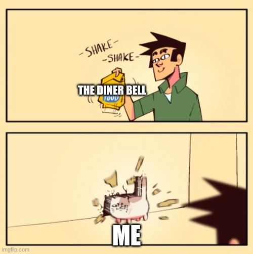 Cat wall shake | THE DINER BELL; ME | image tagged in cat wall shake | made w/ Imgflip meme maker