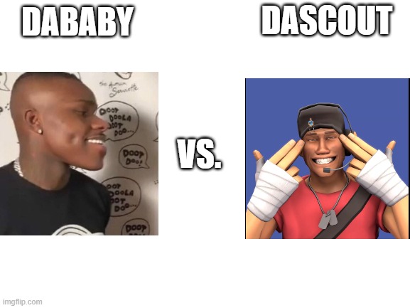 h | DASCOUT; DABABY; VS. | image tagged in blank white template | made w/ Imgflip meme maker