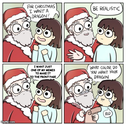 There is no hope, not even from Santa | I WANT JUST ONE OF MY MEMES TO MAKE IT TO THE FRONT PAGE | image tagged in dragon,santa,memes,comics/cartoons | made w/ Imgflip meme maker