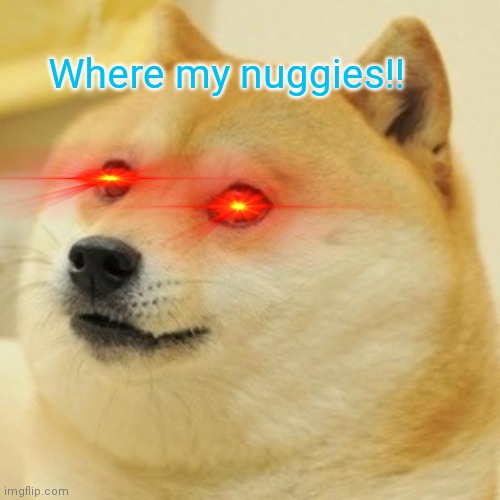 Doge Meme | Where my nuggies!! | image tagged in memes,doge | made w/ Imgflip meme maker