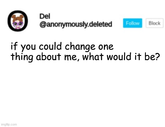 And congrats scar, this is officially a trend | if you could change one thing about me, what would it be? | image tagged in del announcement | made w/ Imgflip meme maker