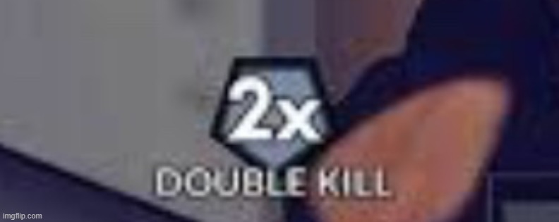 Double Kill | image tagged in double kill | made w/ Imgflip meme maker