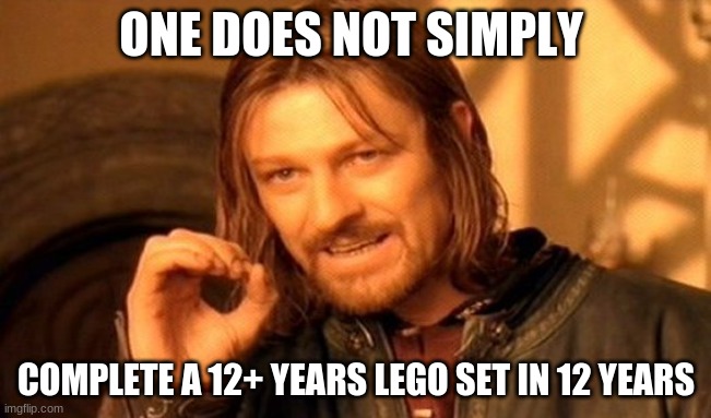 One Does Not Simply | ONE DOES NOT SIMPLY; COMPLETE A 12+ YEARS LEGO SET IN 12 YEARS | image tagged in memes,one does not simply | made w/ Imgflip meme maker