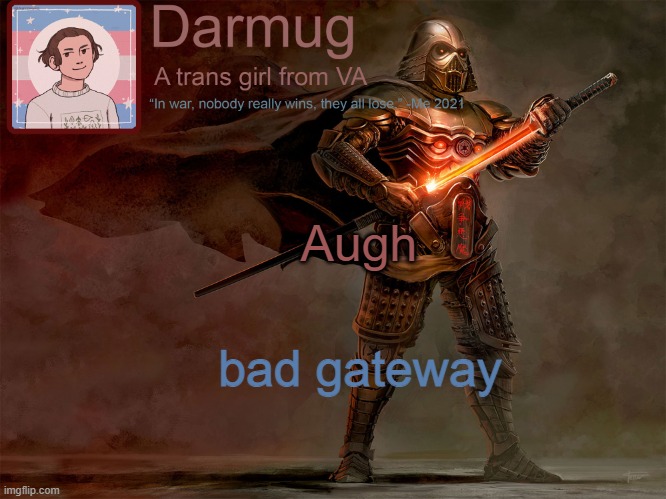 Darmug's announcement template | Augh; bad gateway | image tagged in darmug's announcement template | made w/ Imgflip meme maker
