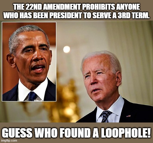 obama tells joe what to do | THE 22ND AMENDMENT PROHIBITS ANYONE WHO HAS BEEN PRESIDENT TO SERVE A 3RD TERM. GUESS WHO FOUND A LOOPHOLE! | image tagged in political meme,barack obama,joe biden,president,amendment,loophole | made w/ Imgflip meme maker