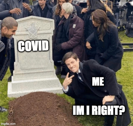 Im want this | COVID; ME; IM I RIGHT? | image tagged in grant gustin over grave | made w/ Imgflip meme maker