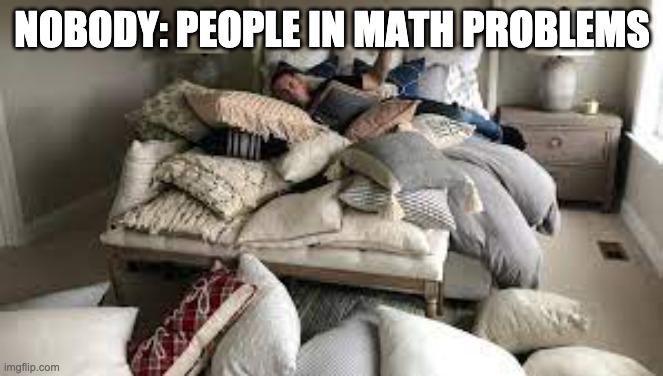 John has 1000 pillows, how many pillows does he have | NOBODY: PEOPLE IN MATH PROBLEMS | image tagged in math,bed,pillow,memes | made w/ Imgflip meme maker