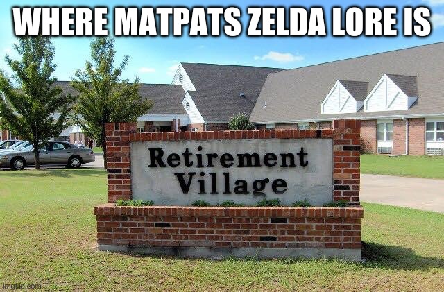 Retirement home | WHERE MATPATS ZELDA LORE IS | image tagged in retirement home | made w/ Imgflip meme maker