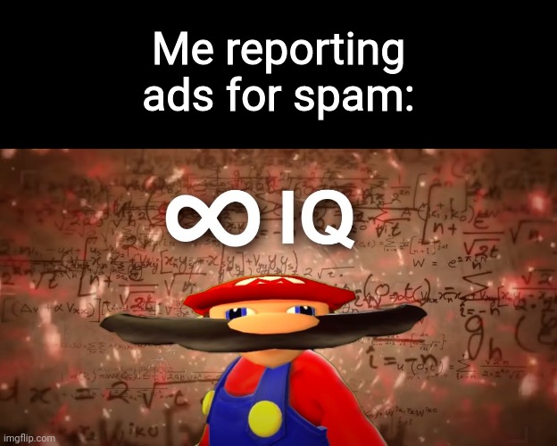 Yeah, this is big brain time | Me reporting ads for spam: | image tagged in infinite iq mario | made w/ Imgflip meme maker