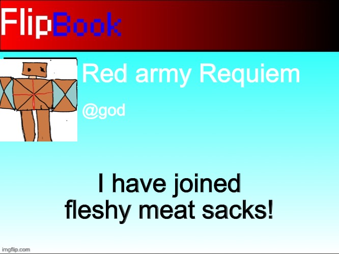 O h n o | Red army Requiem; @god; I have joined fleshy meat sacks! | image tagged in flipbook profile | made w/ Imgflip meme maker