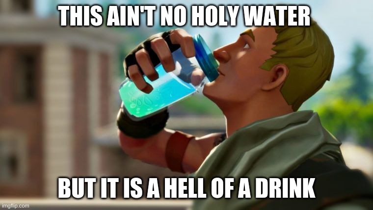 Chug jug | THIS AIN'T NO HOLY WATER; BUT IT IS A HELL OF A DRINK | image tagged in chug jug | made w/ Imgflip meme maker