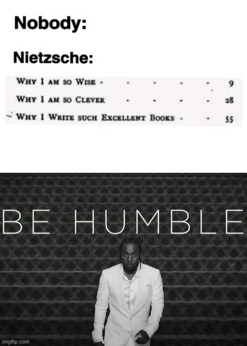 philosophers like | image tagged in nietzsche smug,kendrick lamar be humble | made w/ Imgflip meme maker